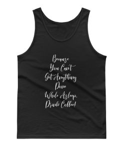 Because You Cant Get Anything Done While Asleep Drink Coffee Tank Top