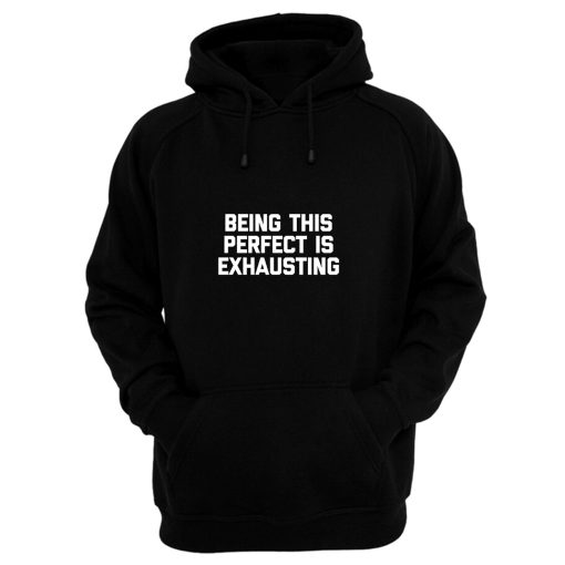 Being This Perfect Is Exhausting Hoodie