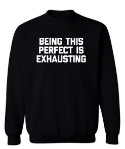 Being This Perfect Is Exhausting Sweatshirt