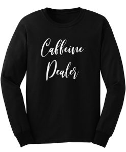 Caffeine Dealer Long Sleeve