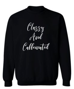 Classy And Caffeinated Sweatshirt