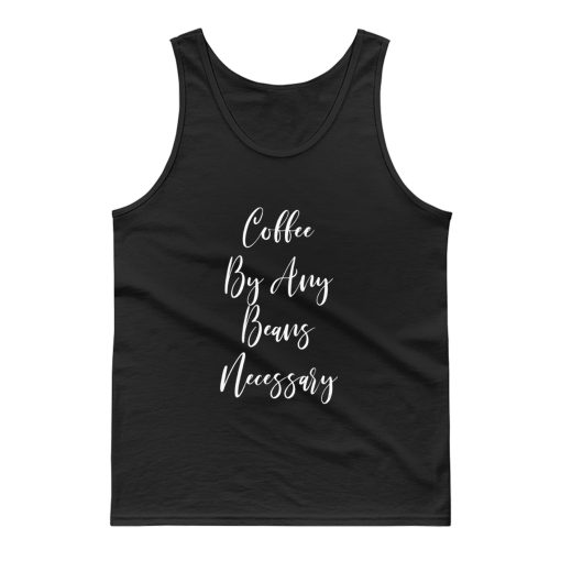 Coffee By Any Beans Necessary Tank Top
