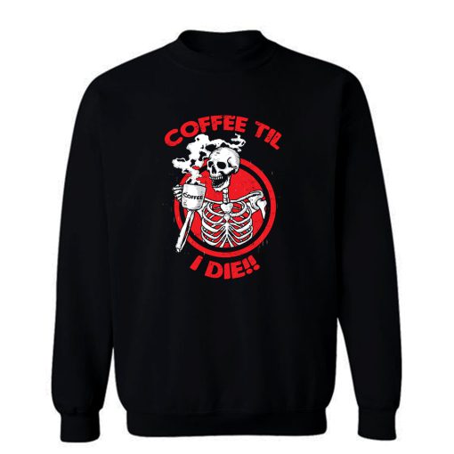 Coffee Til I Die Sweatshirt