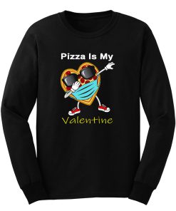 Dabbing Pizza Is My Valentine Long Sleeve
