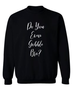 Do You Even Gobble Bro Sweatshirt
