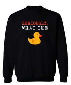 Ducks Seriously What The Duck Sweatshirt