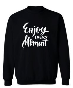Enjoy Every Moment Sweatshirt