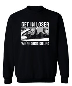 Freddy Krueger Jason Voorhees Get In Loser Were Going Killing Men Sweatshirt