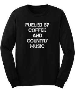 Fueled By Coffee And Country Music Long Sleeve