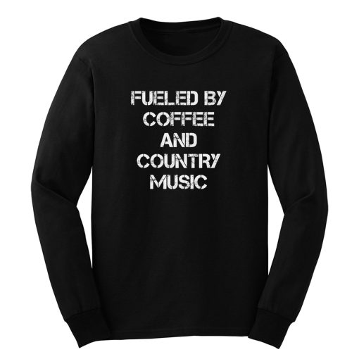 Fueled By Coffee And Country Music Long Sleeve