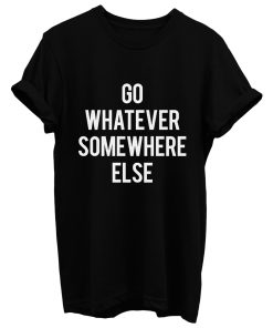 Go Whatever Somewhere Else T Shirt
