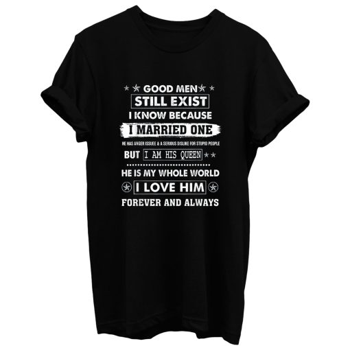 Good Men Still Exist I Know Because I Married One T Shirt