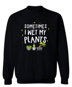 Green Thumb Wet My Plants Sweatshirt