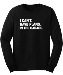 I Cant I Have Plans In The Garage Car Mechanic Engine Long Sleeve