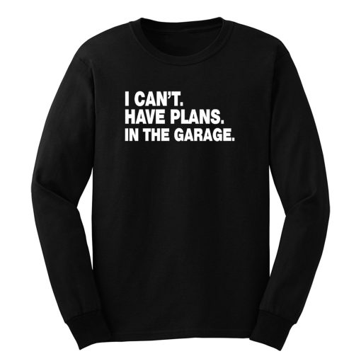 I Cant I Have Plans In The Garage Car Mechanic Engine Long Sleeve