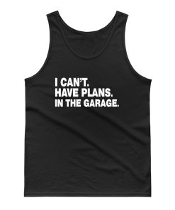 I Cant I Have Plans In The Garage Car Mechanic Engine Tank Top