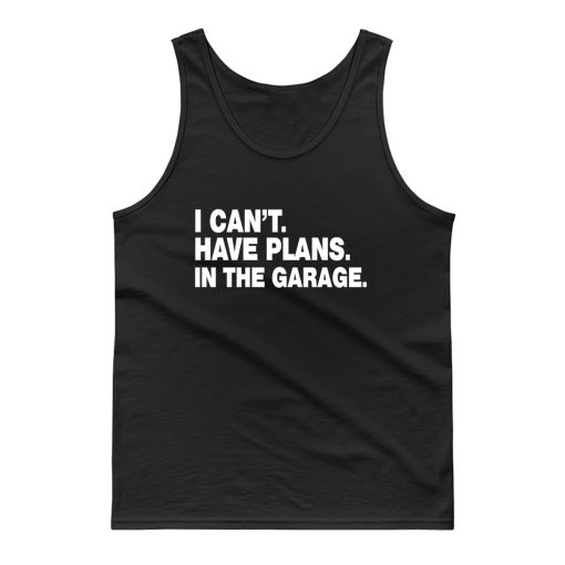 I Cant I Have Plans In The Garage Car Mechanic Engine Tank Top