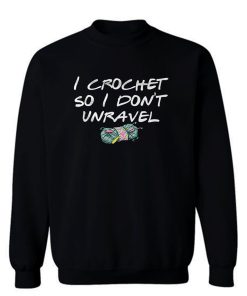I Crochet Lover So I Dont Unravel Sweatshirt