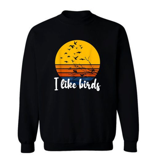 I Like Birds Sweatshirt