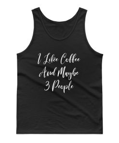 I Like Coffee And Maybe 3 People Tank Top