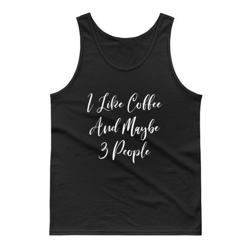 I Like Coffee And Maybe 3 People Tank Top