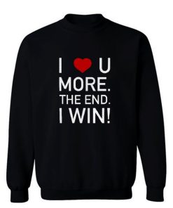 I Love You More The End I Win Husband Novelty Sweatshirt