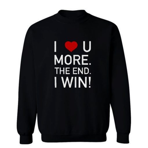 I Love You More The End I Win Husband Novelty Sweatshirt