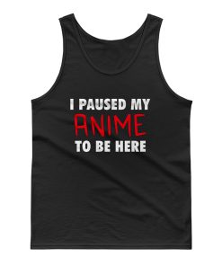 I Pause My Anime To Be Here Tank Top