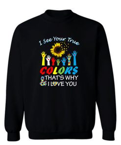 I See Your True Colors Thats Why I Love You Sweatshirt