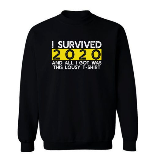I Survived 2020 And All I Got Was This Lousy Sweatshirt