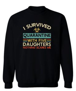 I Survived Quarantine With Five Daughters Nothing Scares Me Sweatshirt