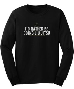 Id Rather Be Doing Jiu Jitsu Long Sleeve