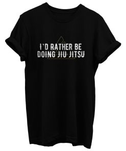 I'd Rather Be Doing Jiu Jitsu T Shirt