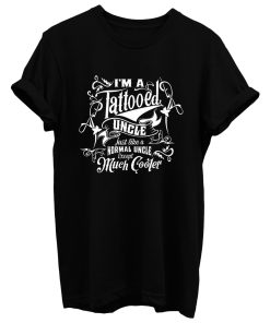 Im A Tattooed Uncle Except Much Cooler Edition T Shirt