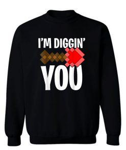 Im Diggin You Sweatshirt