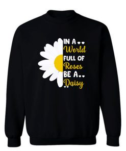 In A Full Of Roses Be A Daisy Quote Holiday Sweatshirt