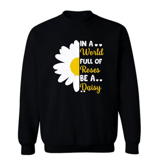 In A Full Of Roses Be A Daisy Quote Holiday Sweatshirt