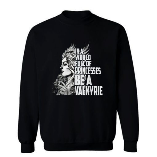 In A World Full Of Princesses Be A Valkyrie Sweatshirt