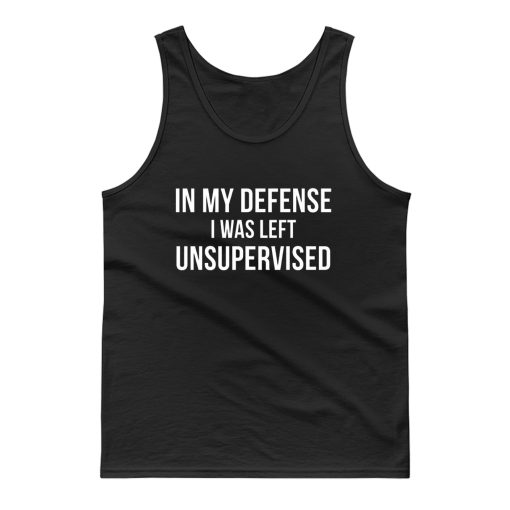 In My Defense I Was Left Unsupervised Tank Top