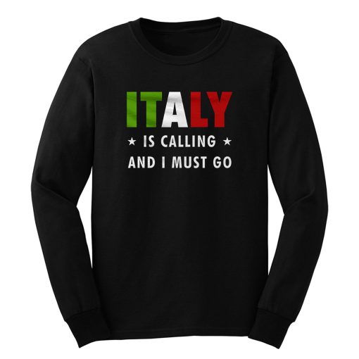 Italy Is Calling And I Must Go Long Sleeve