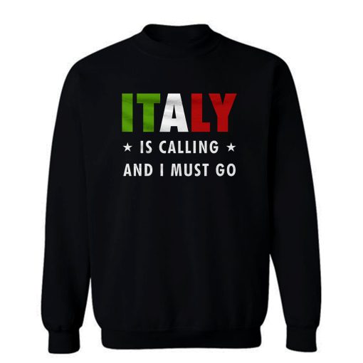 Italy Is Calling And I Must Go Sweatshirt