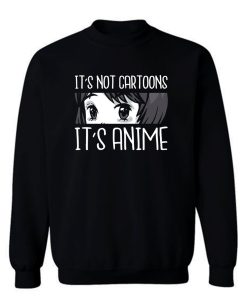 Its Not Cartoon Its Anime Sweatshirt