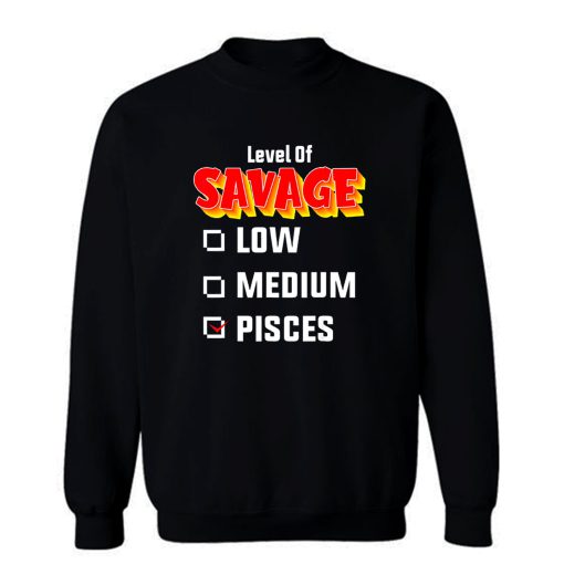 Level Of Savage Pisces Birthday Zodiac Sweatshirt