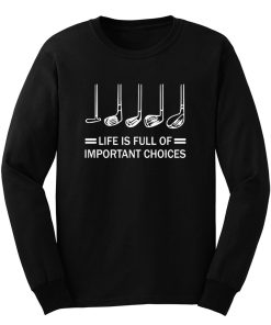 Life Is Full Of Important Choices Golf Long Sleeve