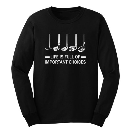 Life Is Full Of Important Choices Golf Long Sleeve