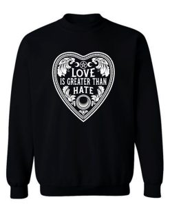 Love Is Greater Than Hate Sweatshirt