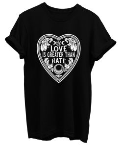 Love Is Greater Than Hate T Shirt