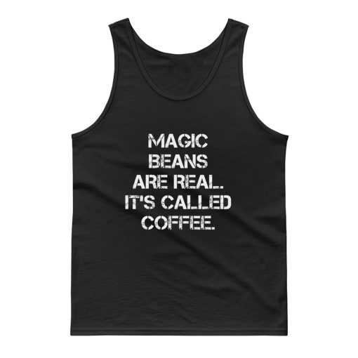 Magic Beans Are Real Its Called Coffee Tank Top