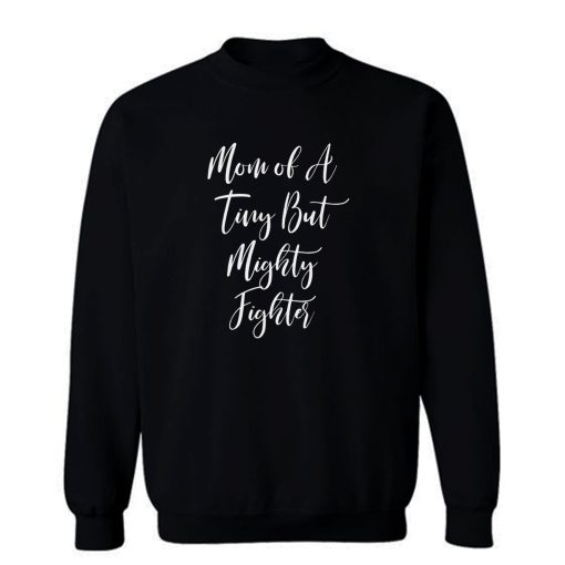 Mom Of A Tiny But Mighty Fighter Sweatshirt