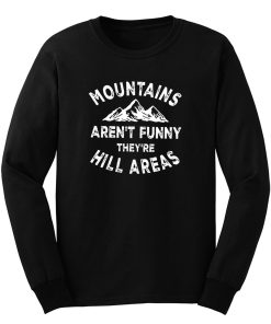 Mountains Arent Funny Theyre Hill Areas Graphic Long Sleeve